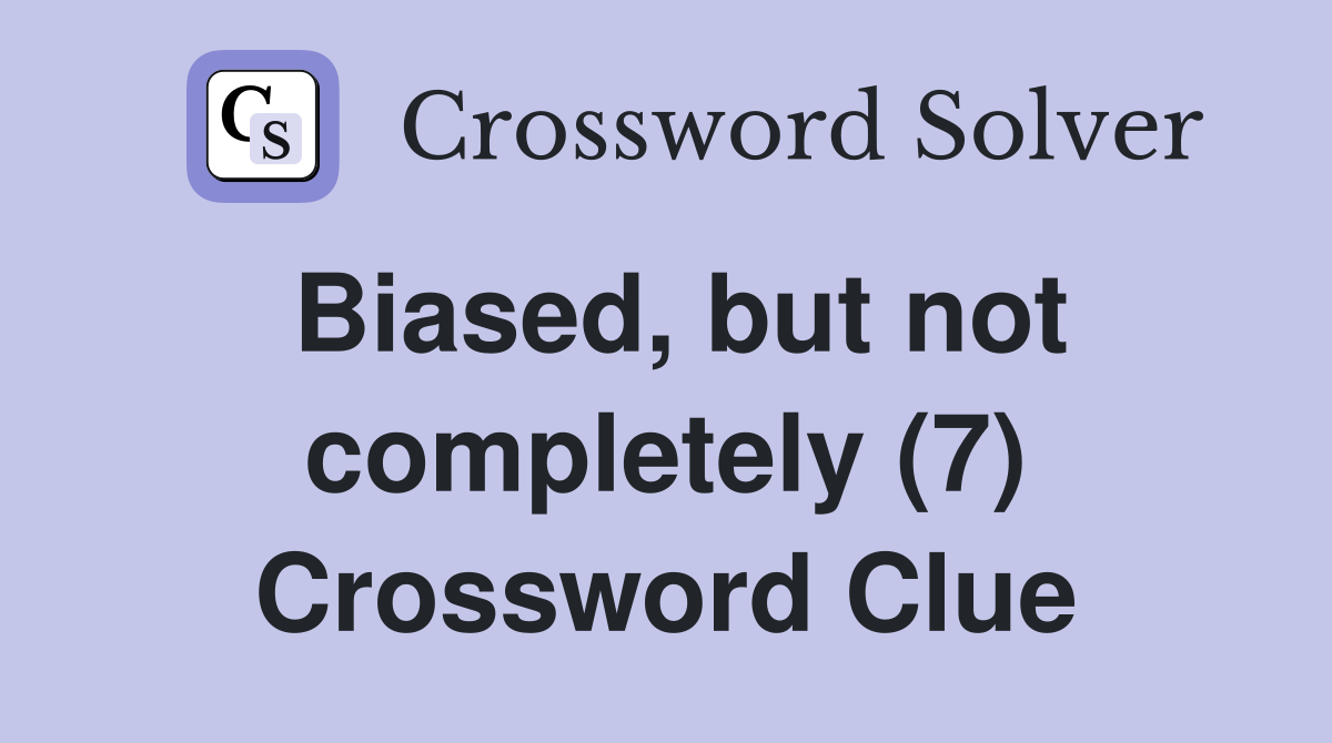 Biased, but not completely (7) Crossword Clue