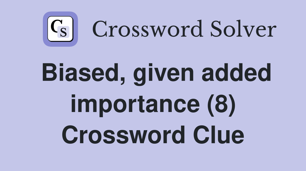 Biased, given added importance (8) Crossword Clue