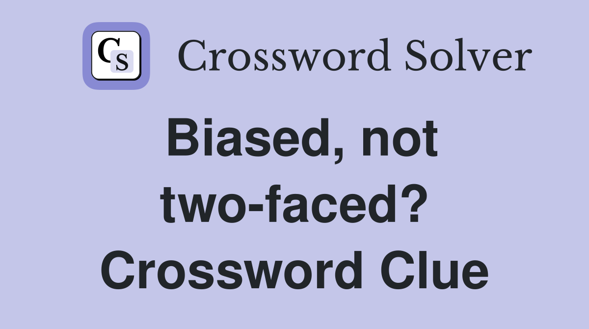 Biased, not two-faced? Crossword Clue