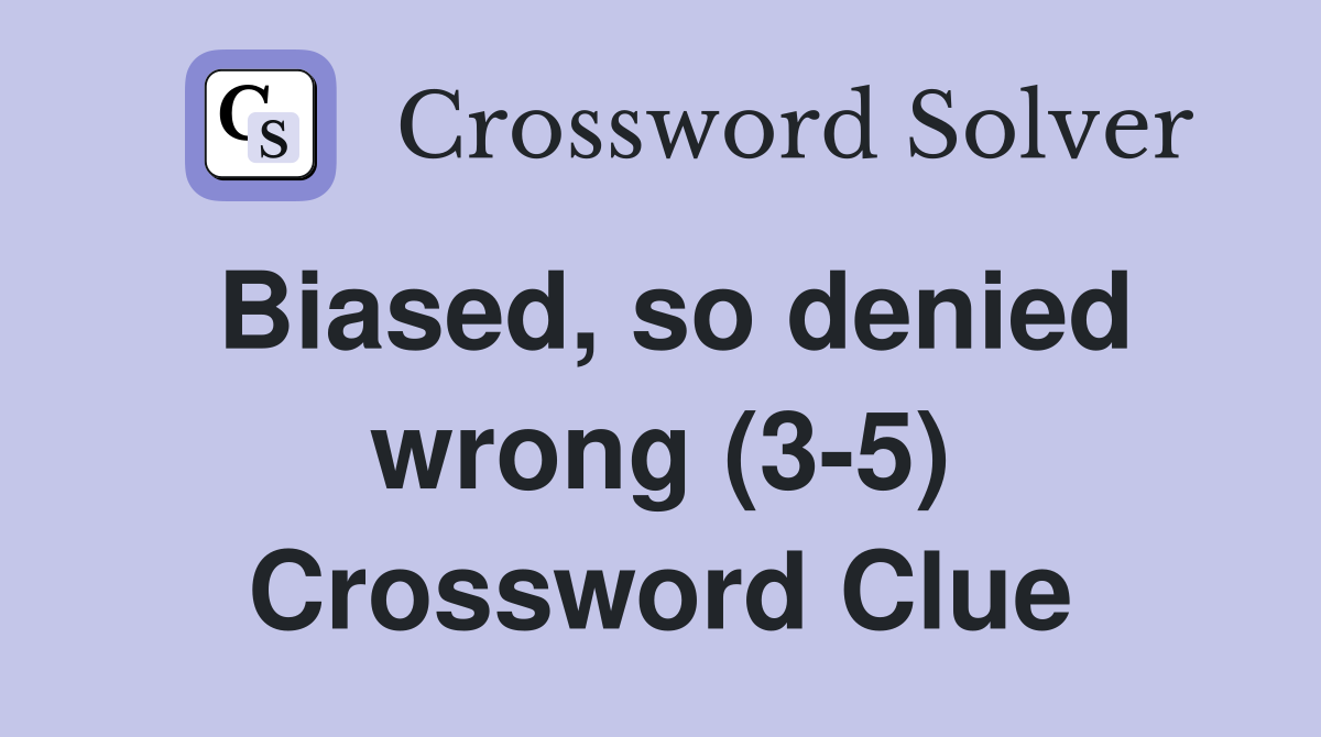 Biased, so denied wrong (3-5) Crossword Clue
