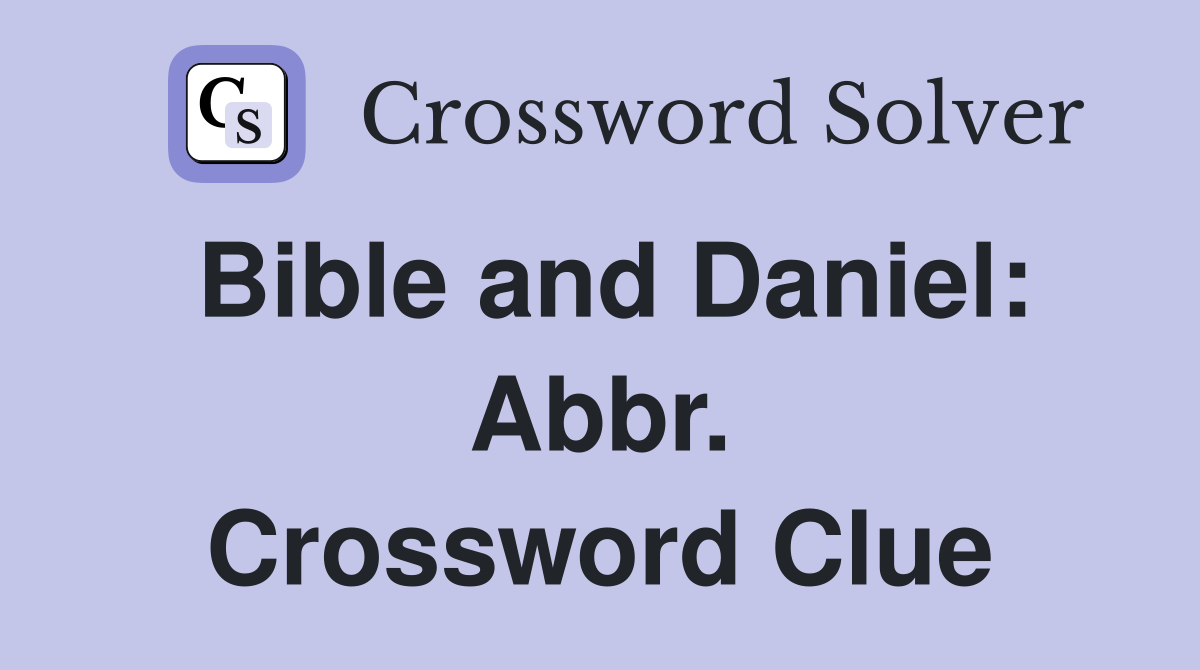 Bible and Daniel: Abbr. Crossword Clue