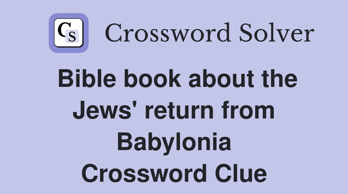 Bible book about the Jews' return from Babylonia Crossword Clue