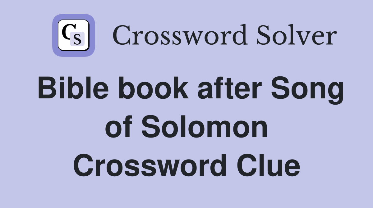 Bible book after Song of Solomon Crossword Clue