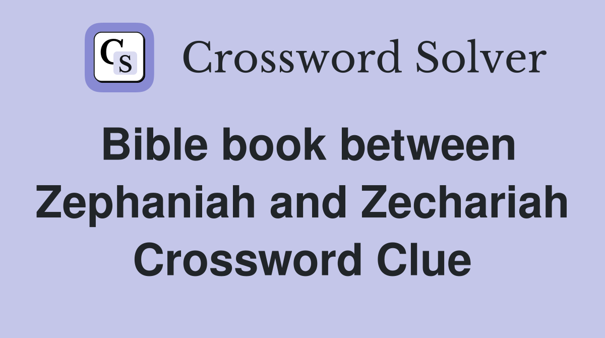 Bible book between Zephaniah and Zechariah Crossword Clue