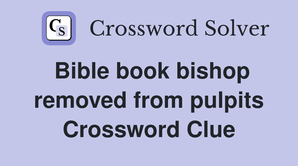 Bible book bishop removed from pulpits Crossword Clue
