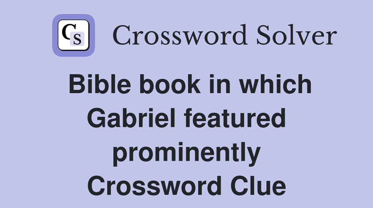 Bible book in which Gabriel featured prominently Crossword Clue