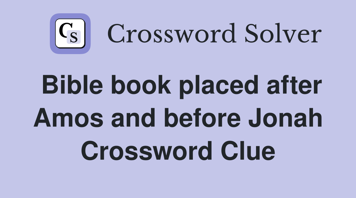 Bible book placed after Amos and before Jonah Crossword Clue