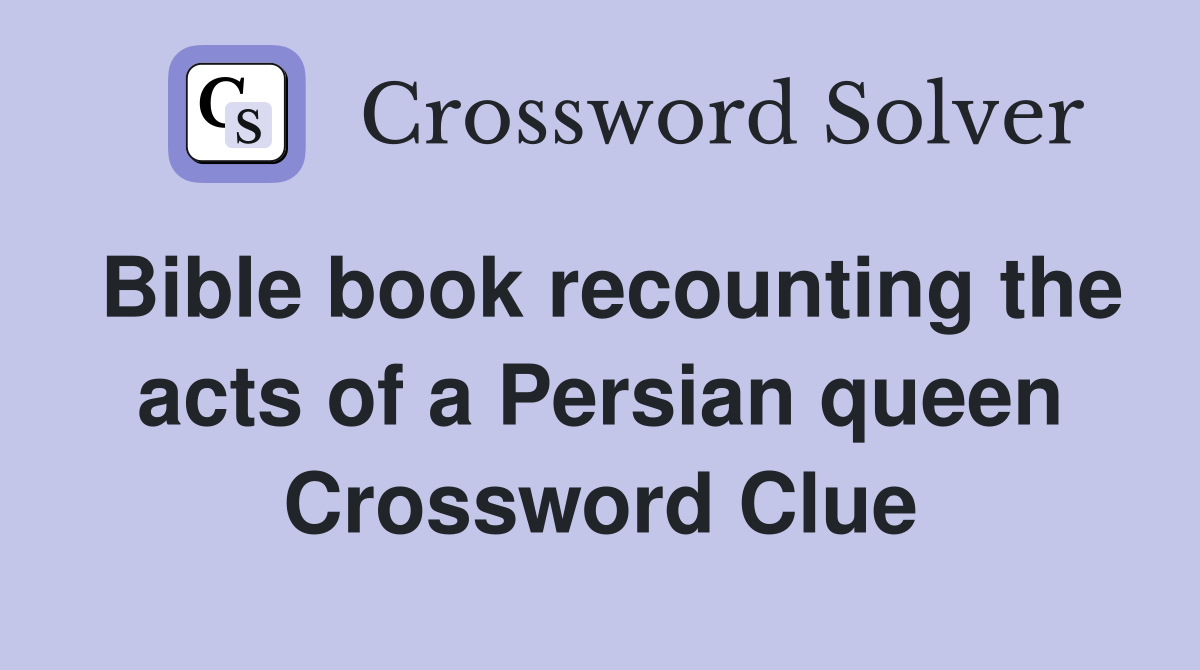 Bible book recounting the acts of a Persian queen Crossword Clue