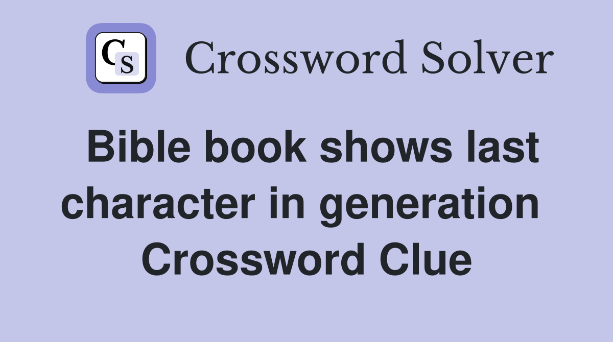 Bible book shows last character in generation  Crossword Clue