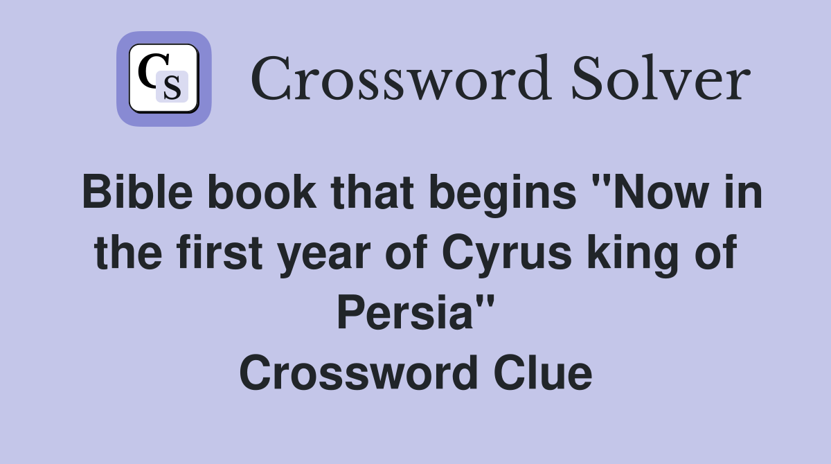 Bible book that begins "Now in the first year of Cyrus king of Persia" Crossword Clue