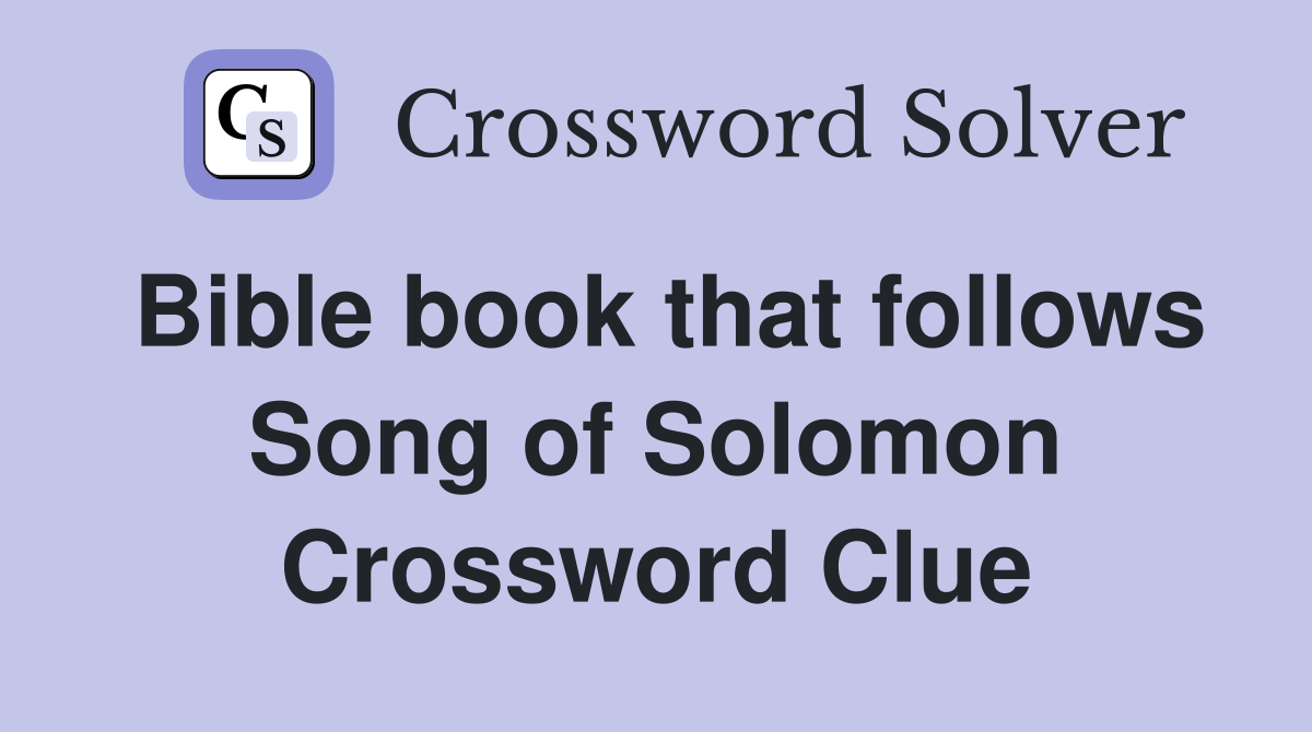 Bible book that follows Song of Solomon Crossword Clue