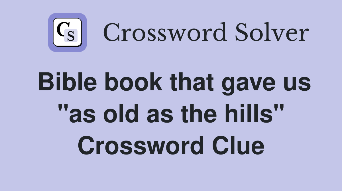 Bible book that gave us "as old as the hills" Crossword Clue