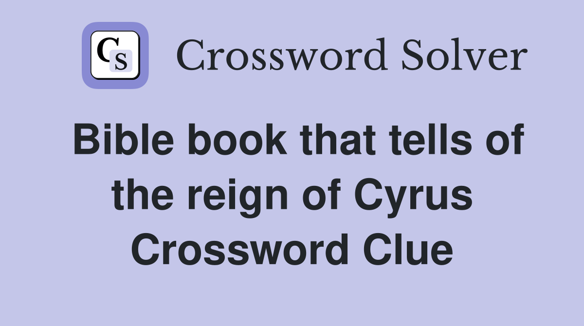 Bible book that tells of the reign of Cyrus Crossword Clue