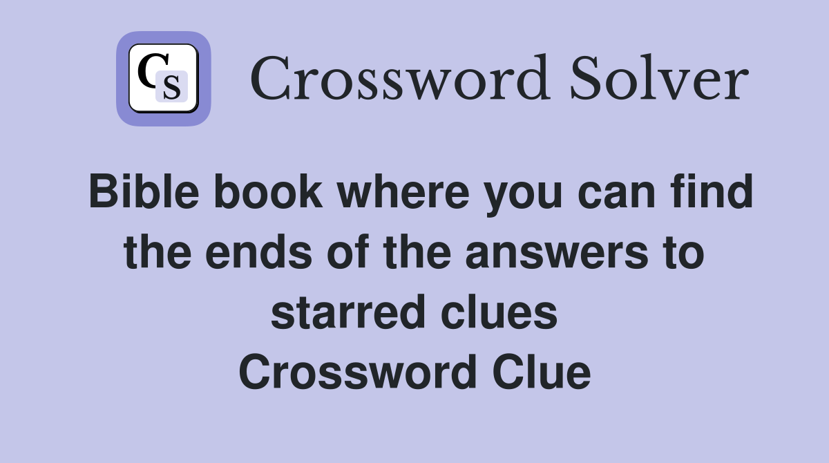 Bible book where you can find the ends of the answers to starred clues Crossword Clue
