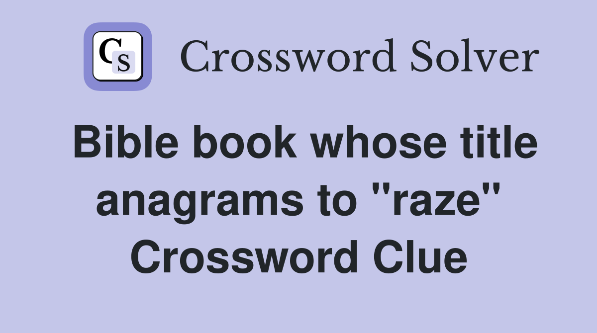 Bible book whose title anagrams to "raze" Crossword Clue