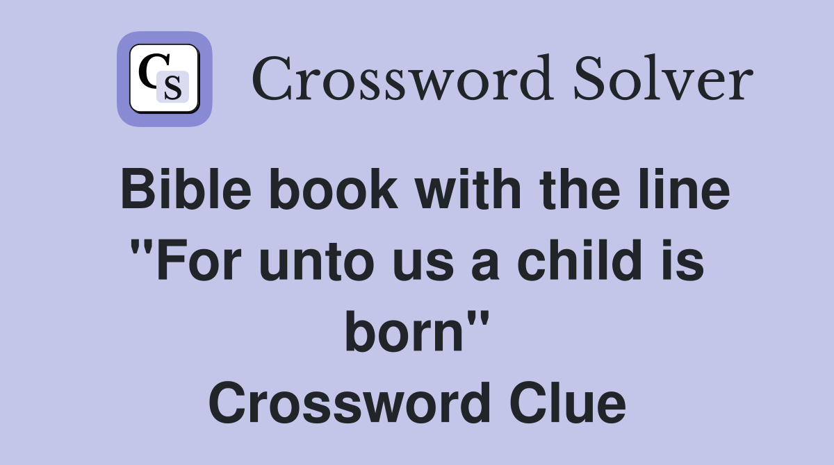 Bible book with the line "For unto us a child is born" Crossword Clue