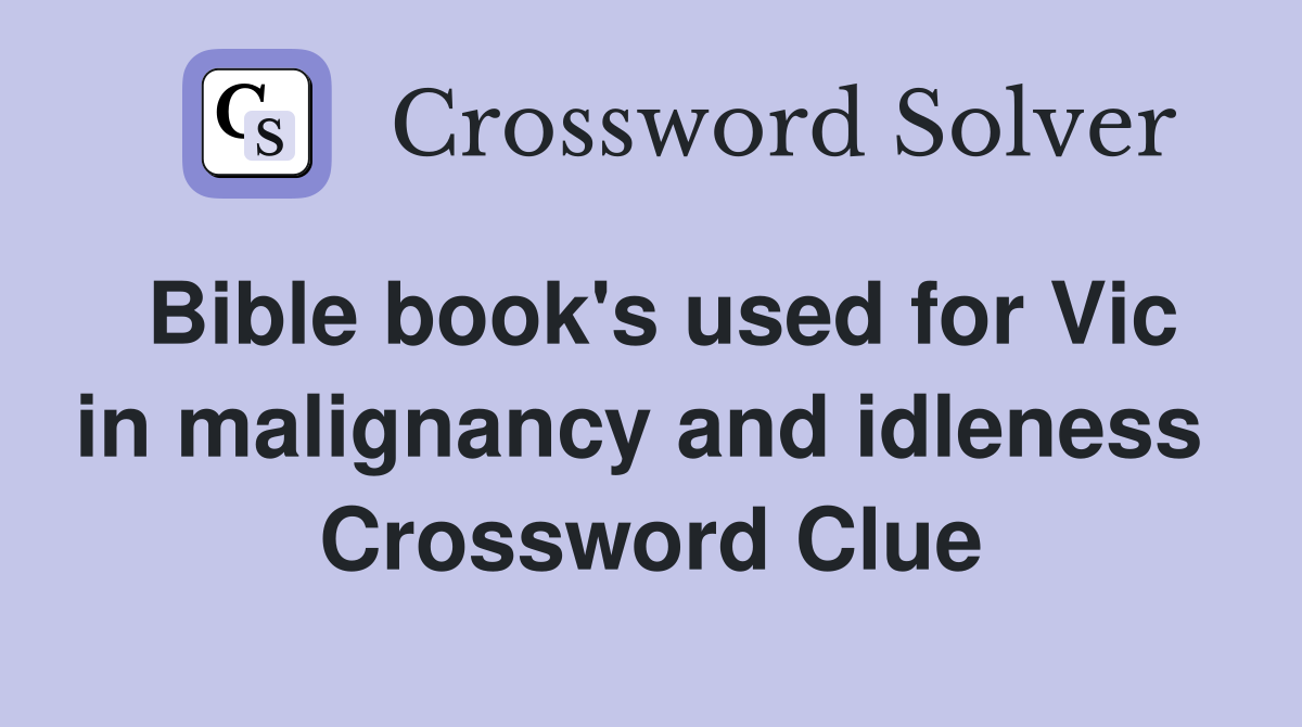 Bible book's used for Vic in malignancy and idleness  Crossword Clue