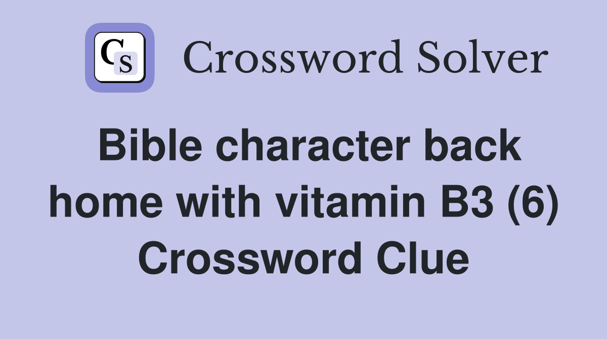 Bible character back home with vitamin B3 (6) Crossword Clue