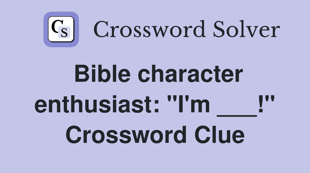 Bible character enthusiast: "I'm ___!" Crossword Clue