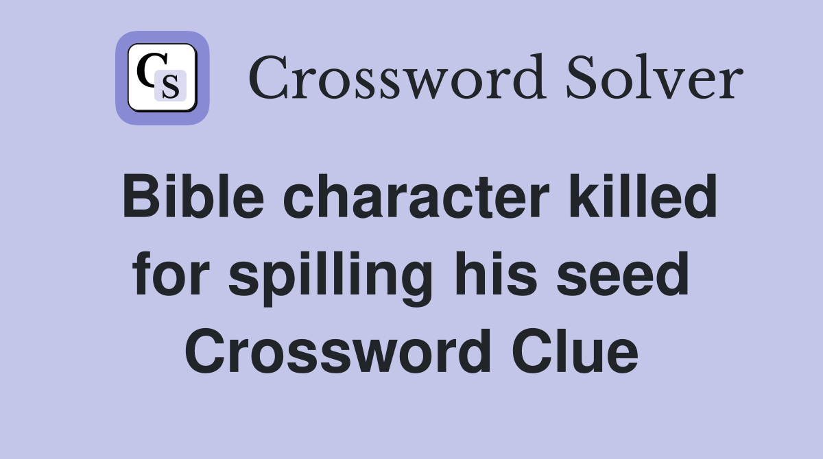 Bible character killed for spilling his seed Crossword Clue