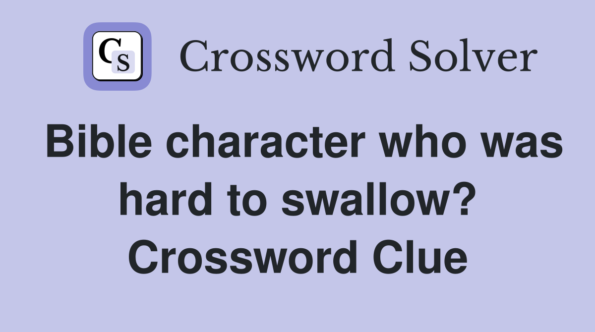 Bible character who was hard to swallow? Crossword Clue