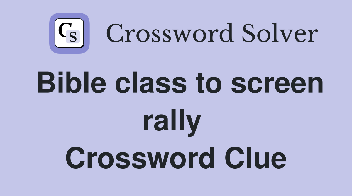 Bible class to screen rally  Crossword Clue