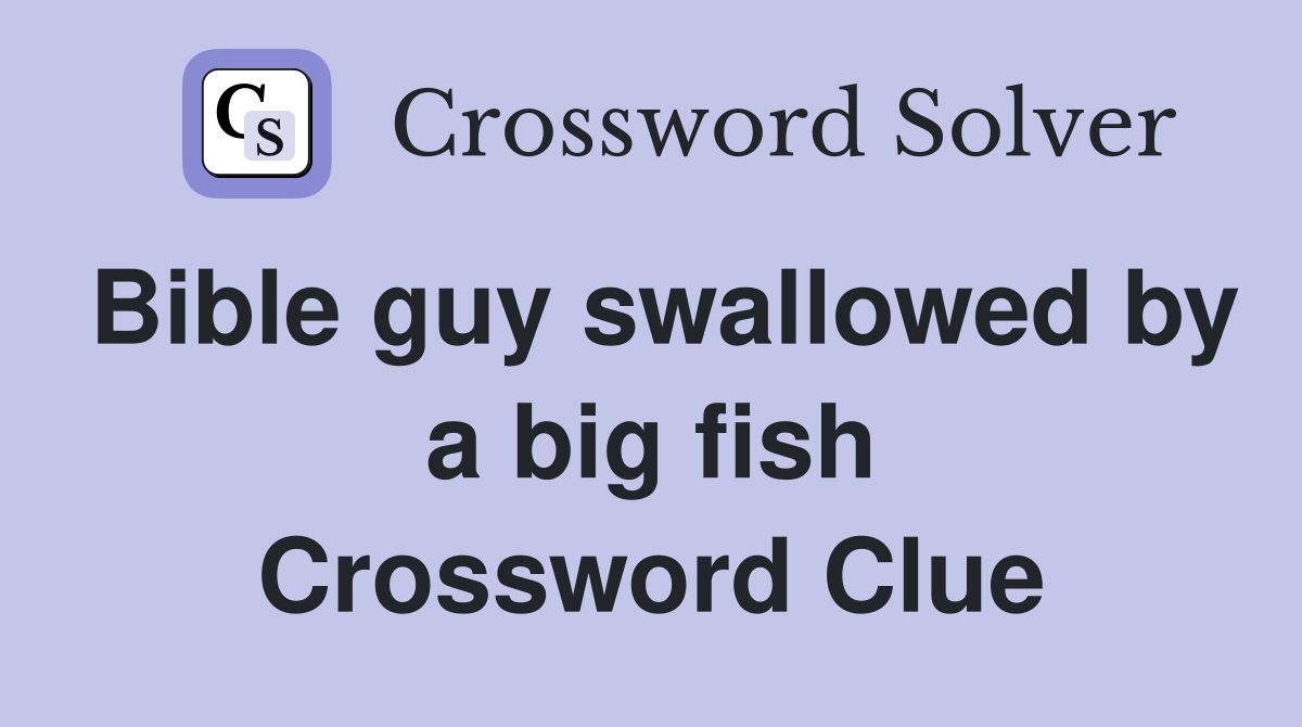 Bible guy swallowed by a big fish Crossword Clue