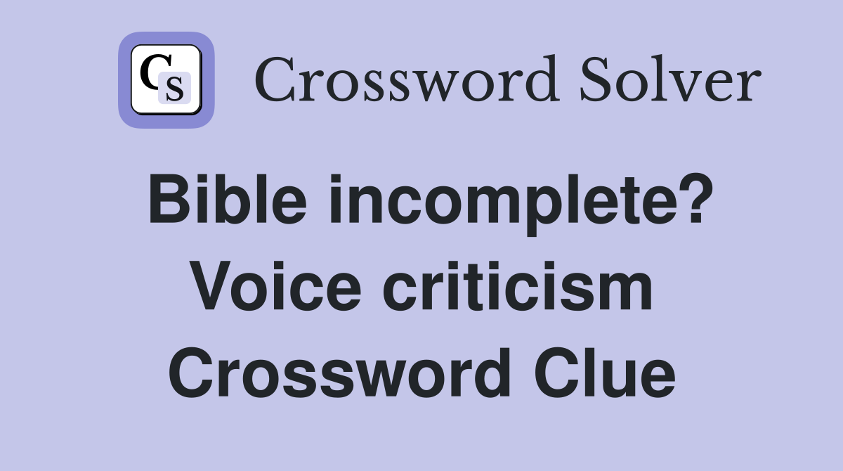 Bible incomplete? Voice criticism Crossword Clue