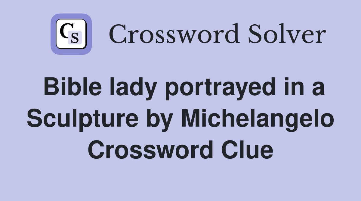 Bible lady portrayed in a Sculpture by Michelangelo Crossword Clue