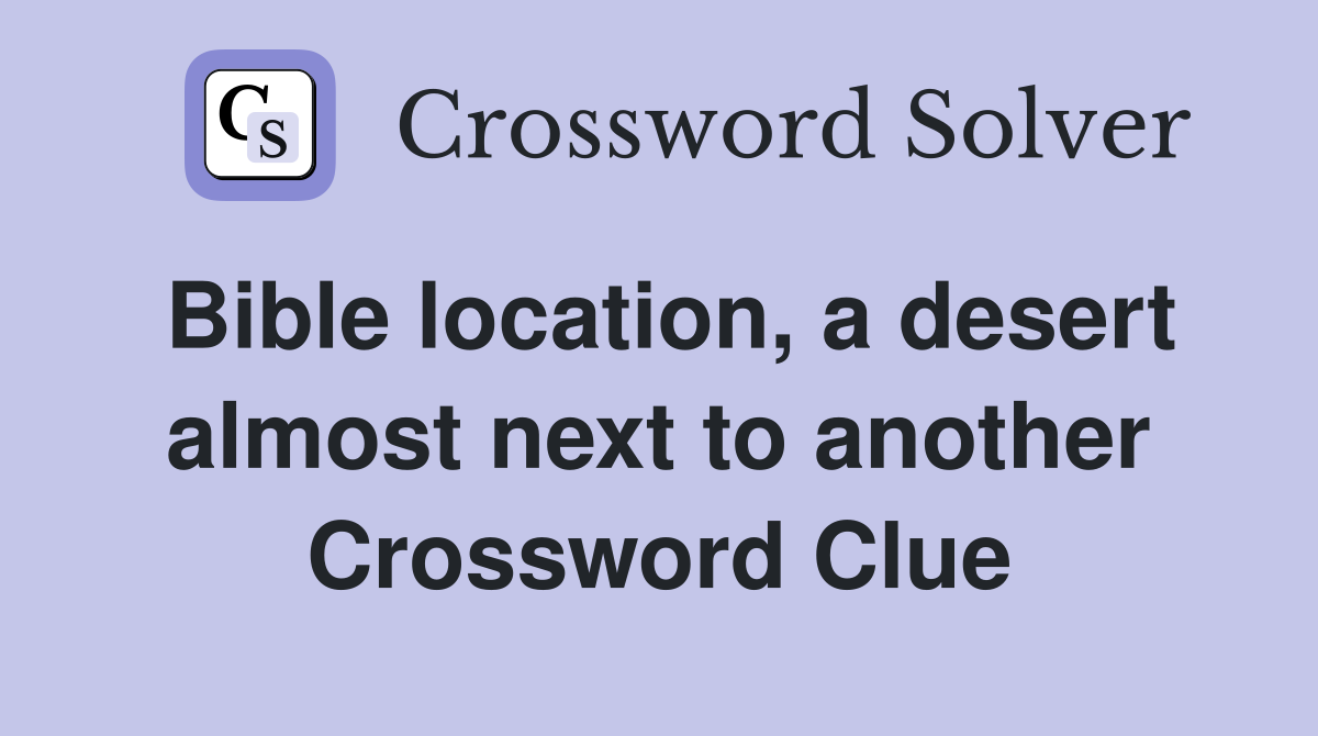 Bible location, a desert almost next to another Crossword Clue