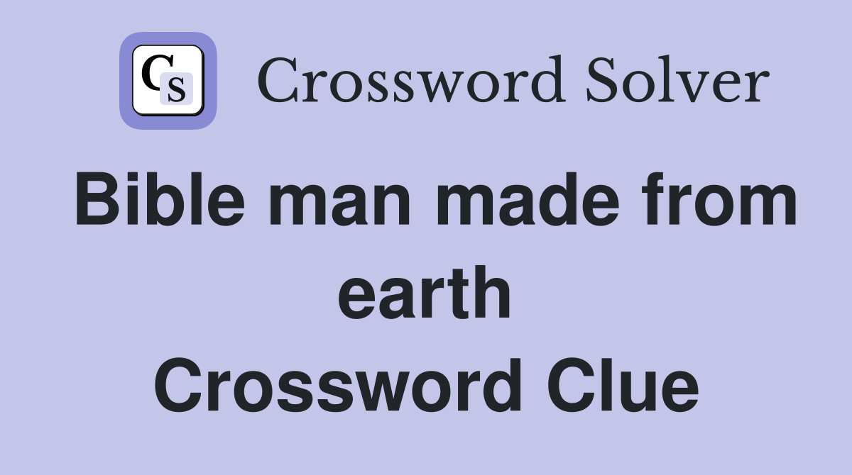 Bible man made from earth Crossword Clue