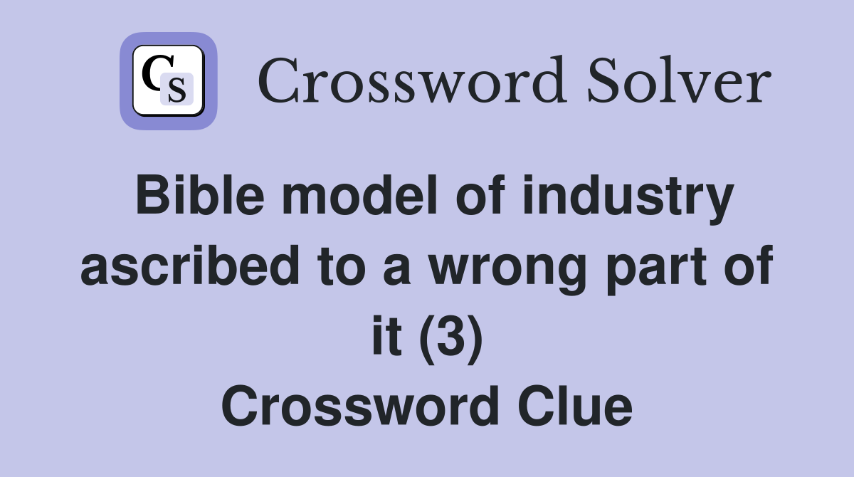 Bible model of industry ascribed to a wrong part of it (3) Crossword Clue