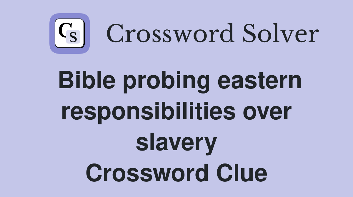 Bible probing eastern responsibilities over slavery Crossword Clue