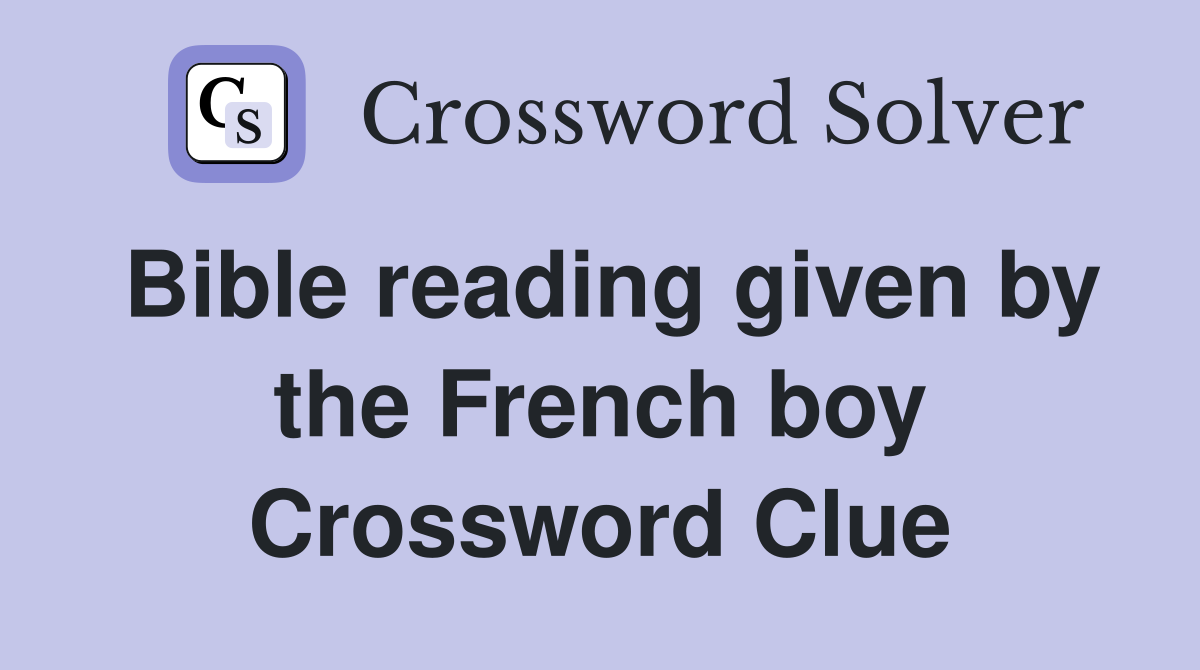 Bible reading given by the French boy Crossword Clue