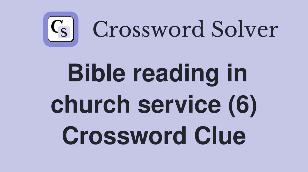 Bible reading in church service (6) Crossword Clue