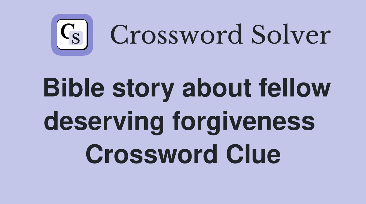 Bible story about fellow deserving forgiveness  Crossword Clue