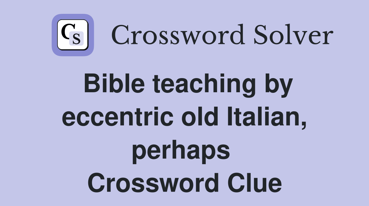Bible teaching by eccentric old Italian, perhaps  Crossword Clue