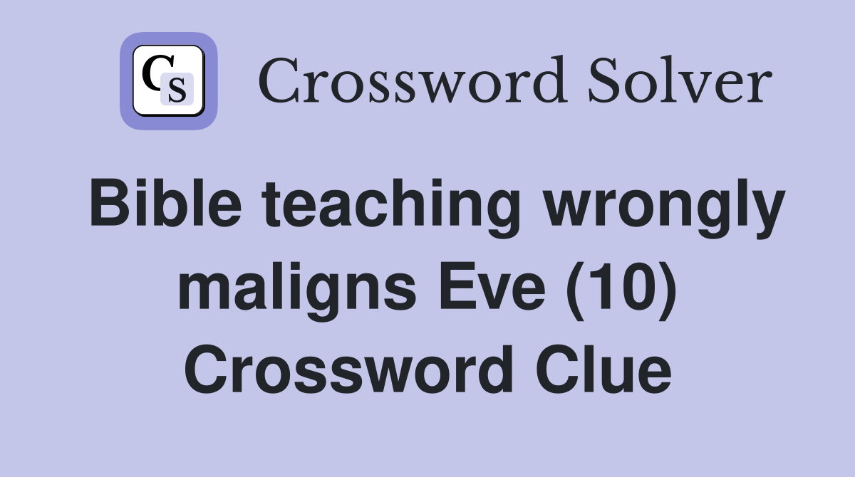 Bible teaching wrongly maligns Eve (10) Crossword Clue