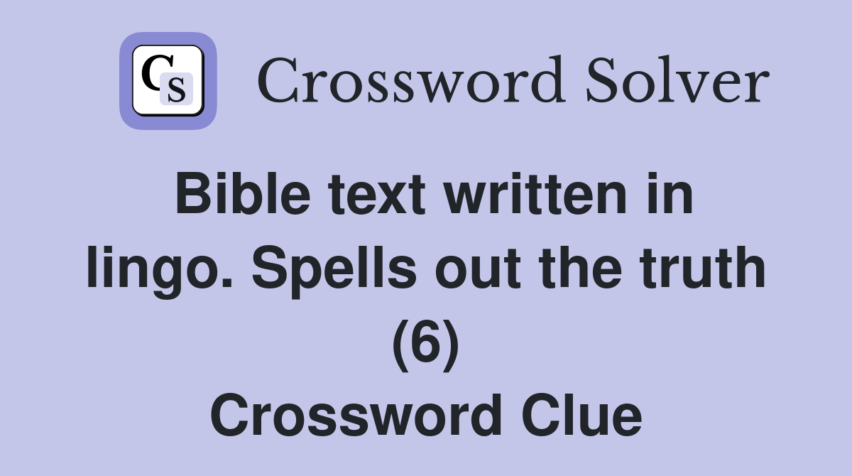 Bible text written in lingo. Spells out the truth (6) Crossword Clue