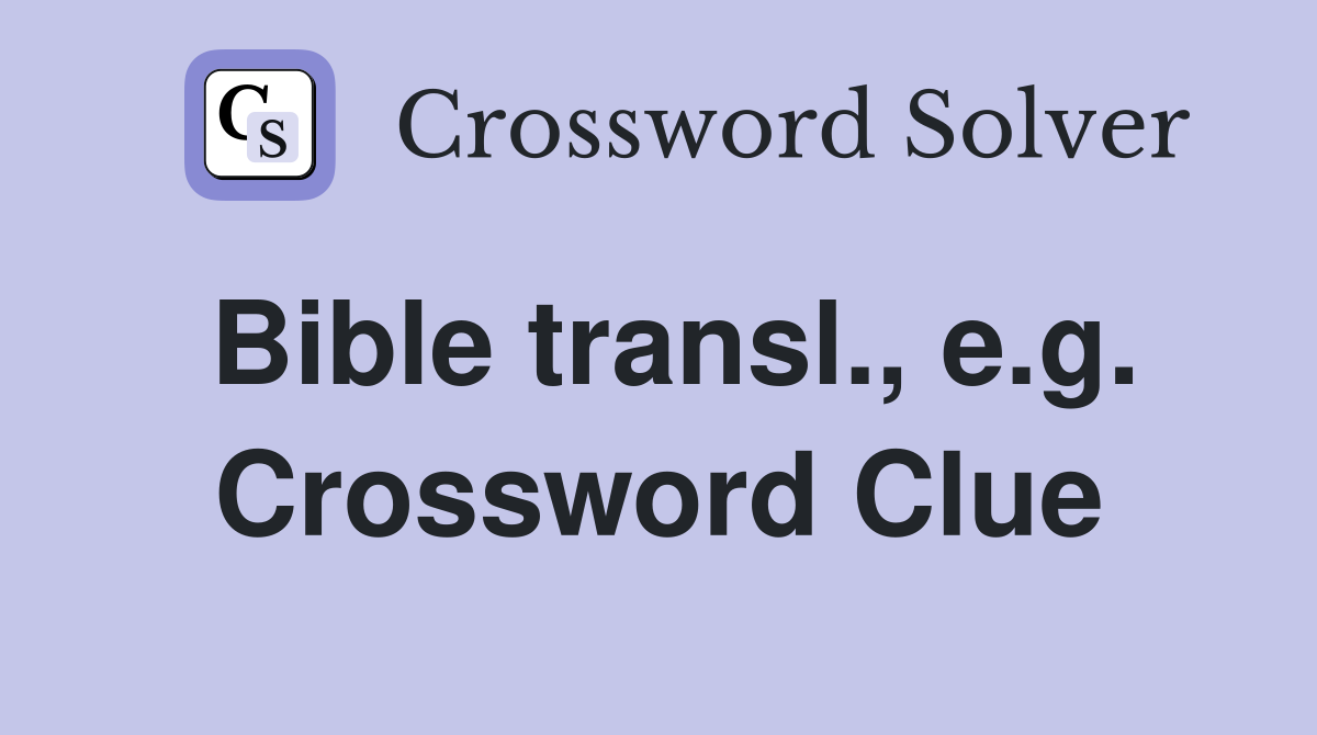 Bible transl., e.g. Crossword Clue