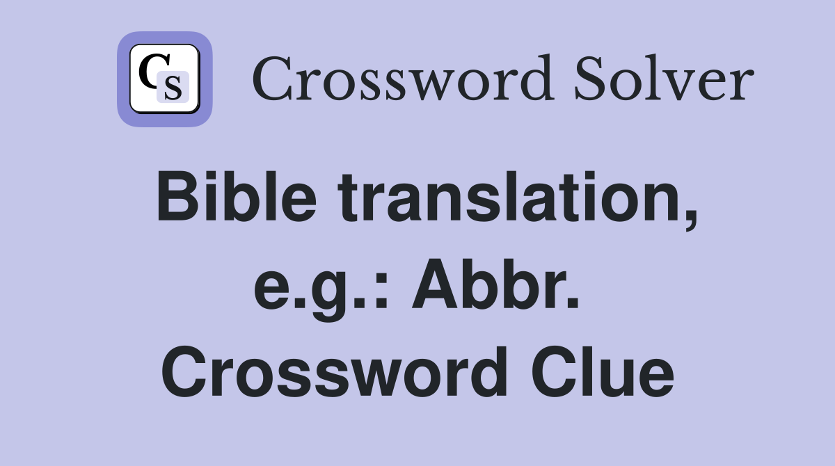 Bible translation, e.g.: Abbr. Crossword Clue