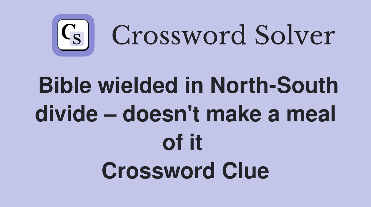 Bible wielded in North-South divide – doesn't make a meal of it  Crossword Clue