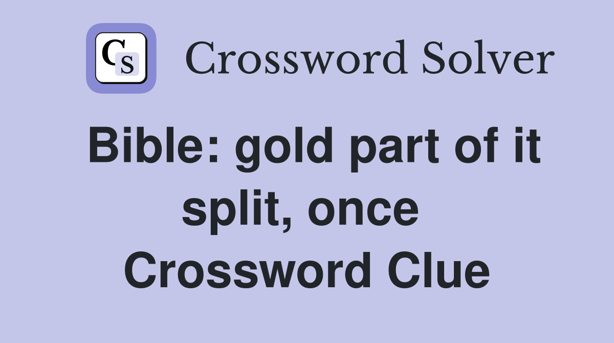 Bible: gold part of it split, once  Crossword Clue