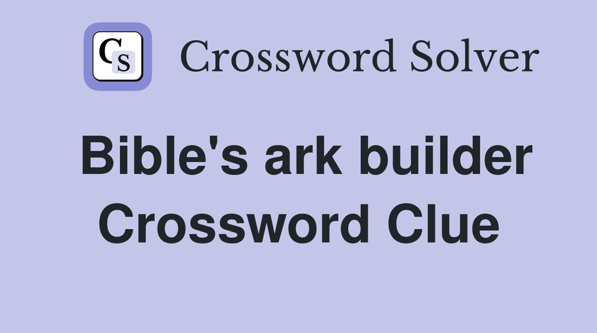 Bible's ark builder Crossword Clue
