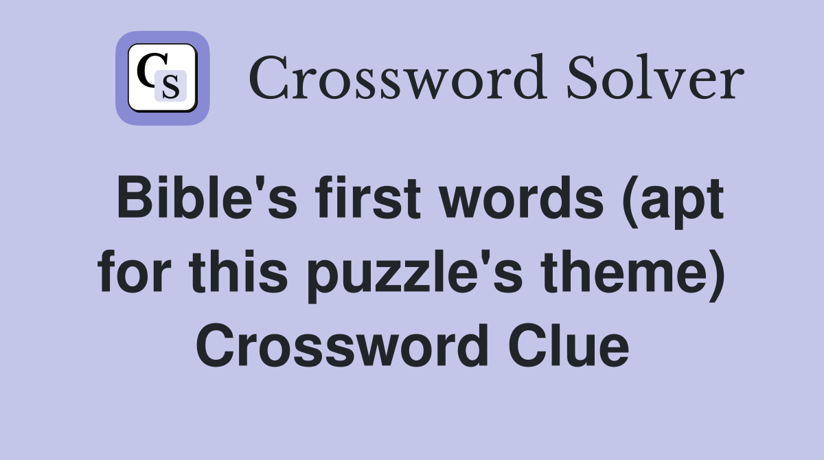 Bible's first words (apt for this puzzle's theme) Crossword Clue