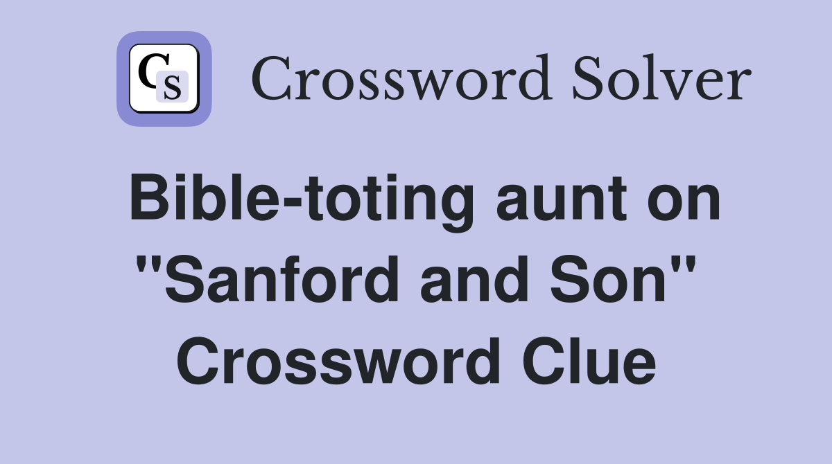 Bible-toting aunt on "Sanford and Son" Crossword Clue