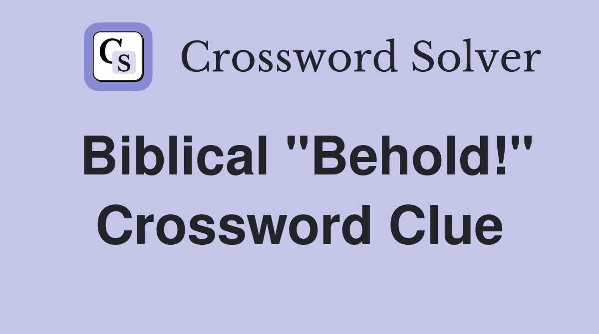 Biblical "Behold!" Crossword Clue