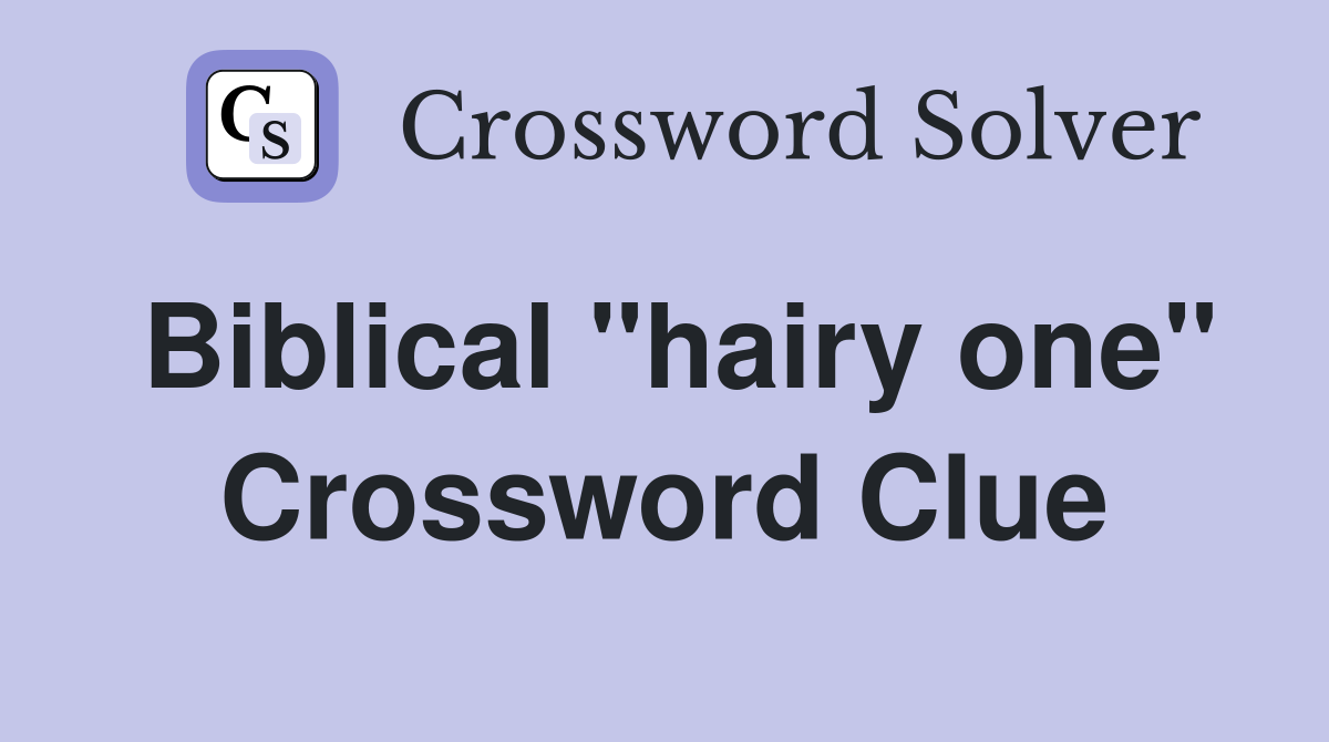Biblical "hairy one" Crossword Clue