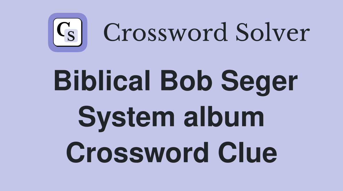 Biblical Bob Seger System album Crossword Clue