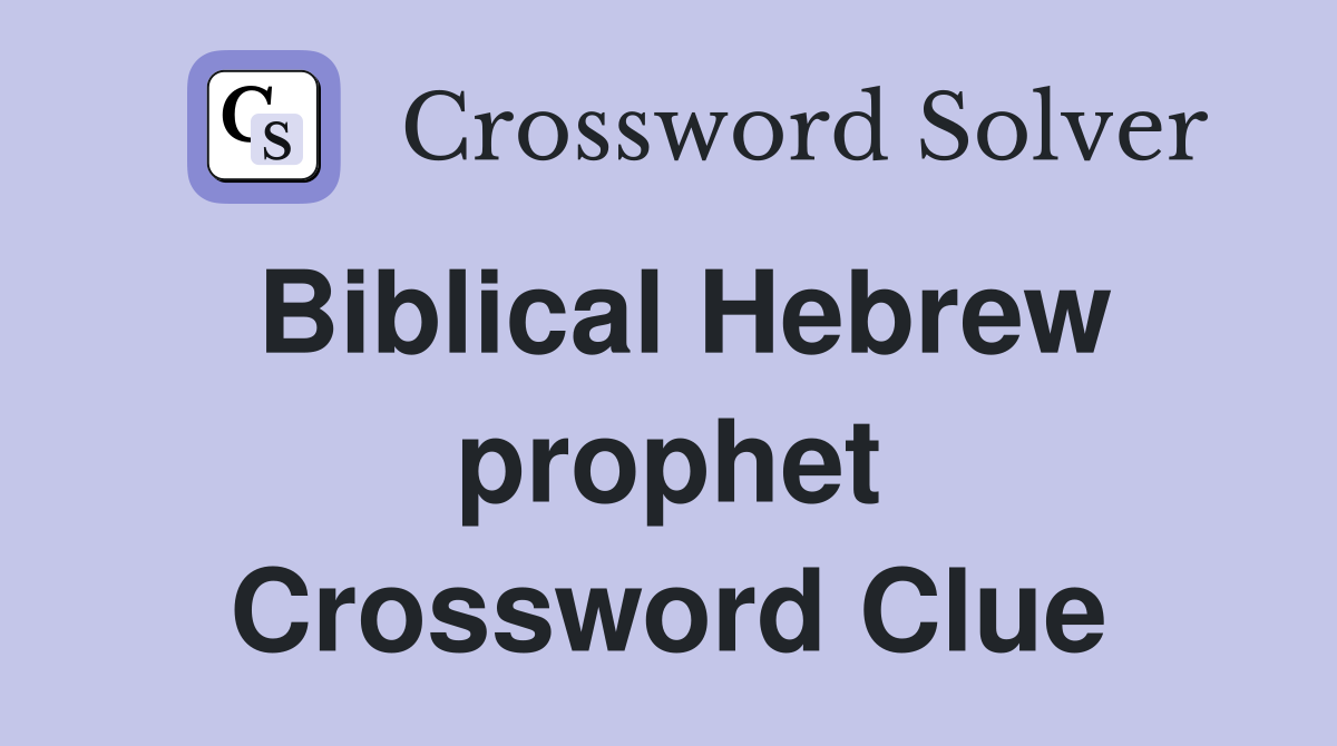 Biblical Hebrew prophet Crossword Clue